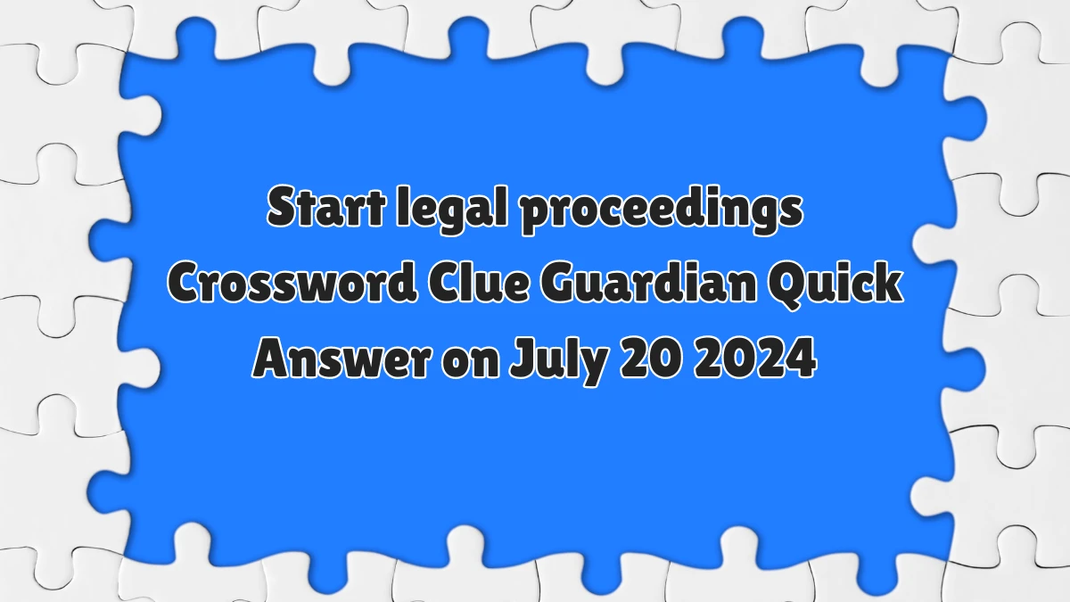 ​Start legal proceedings Crossword Clue