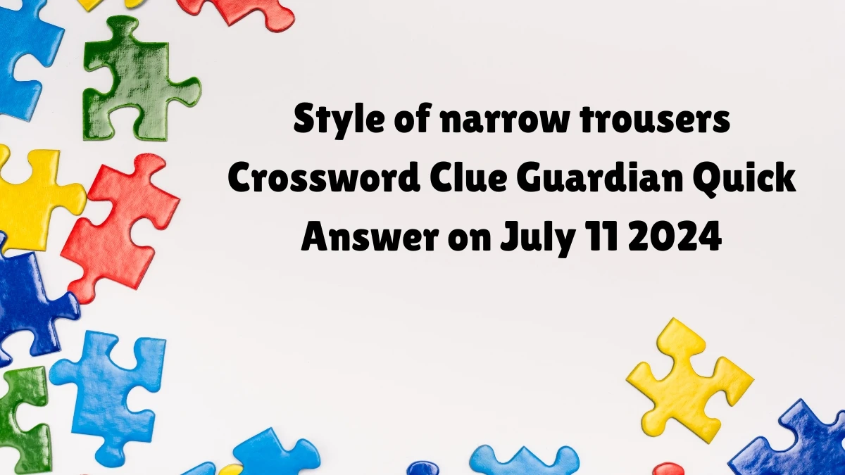 ​Style of narrow trousers Crossword Clue