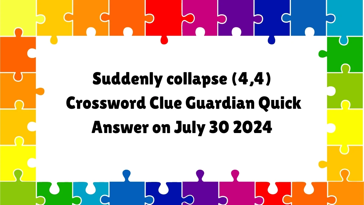 ​Suddenly collapse (4,4)​ Crossword Clue