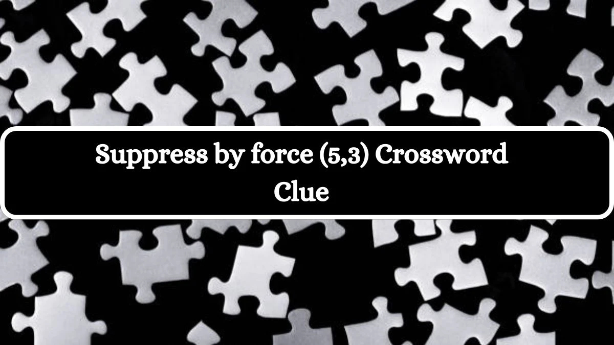 Suppress by force (5,3) Crossword Clue