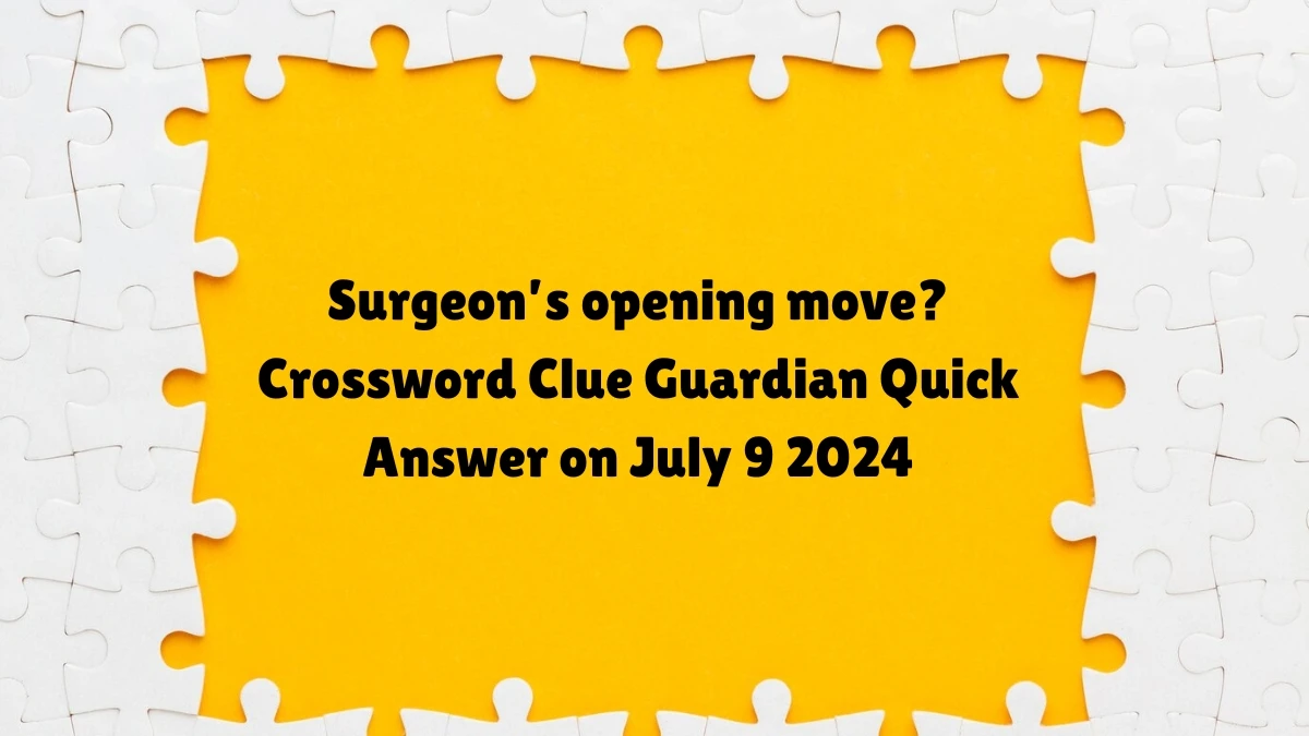 ​Surgeon’s opening move? Crossword Clue