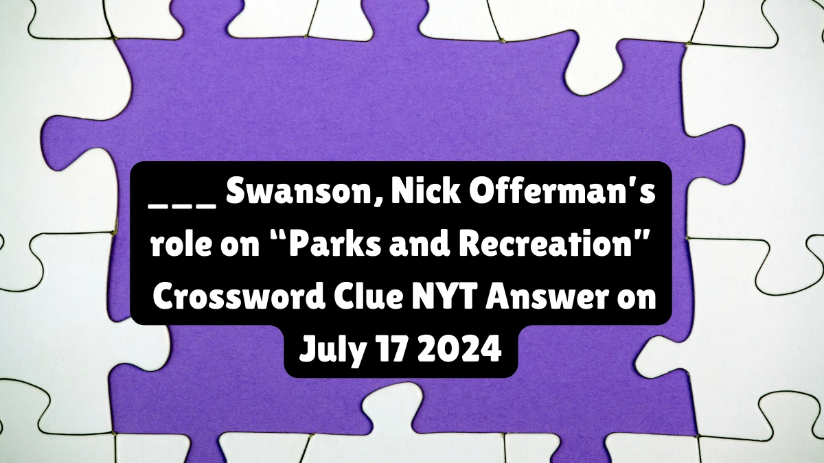 ___ Swanson, Nick Offerman’s role on “Parks and Recreation” NYT