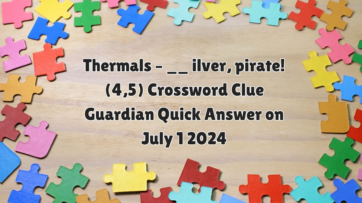 Thermals – __ ilver, pirate! (4,5)​ Crossword Clue Guardian Quick Answer on July 1 2024
