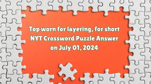 Top worn for layering, for short NYT Crossword Puzzle Answer on July 01, 2024