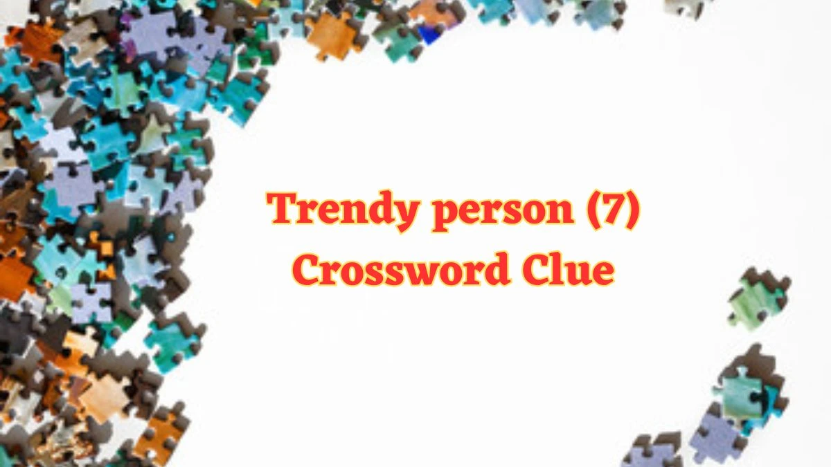 Trendy person (7) Crossword Clue 7 Letters