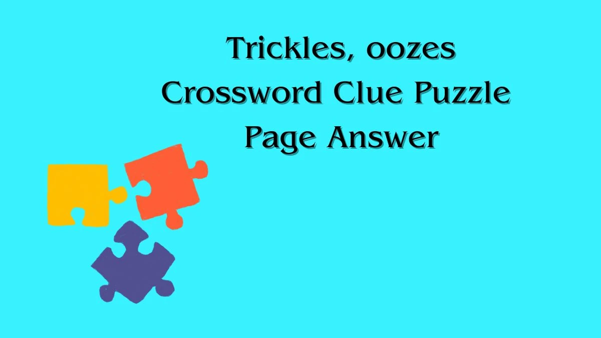 Trickles, oozes Crossword Clue Puzzle Page Answer