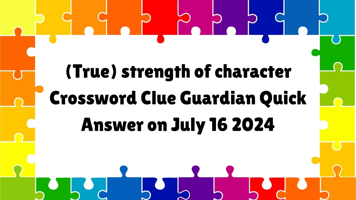 ​(True) strength of character Crossword Clue