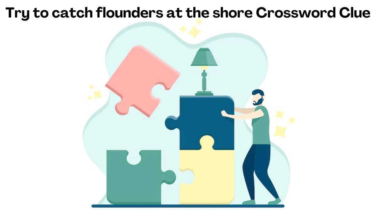 Try to catch flounders at the shore Crossword Clue