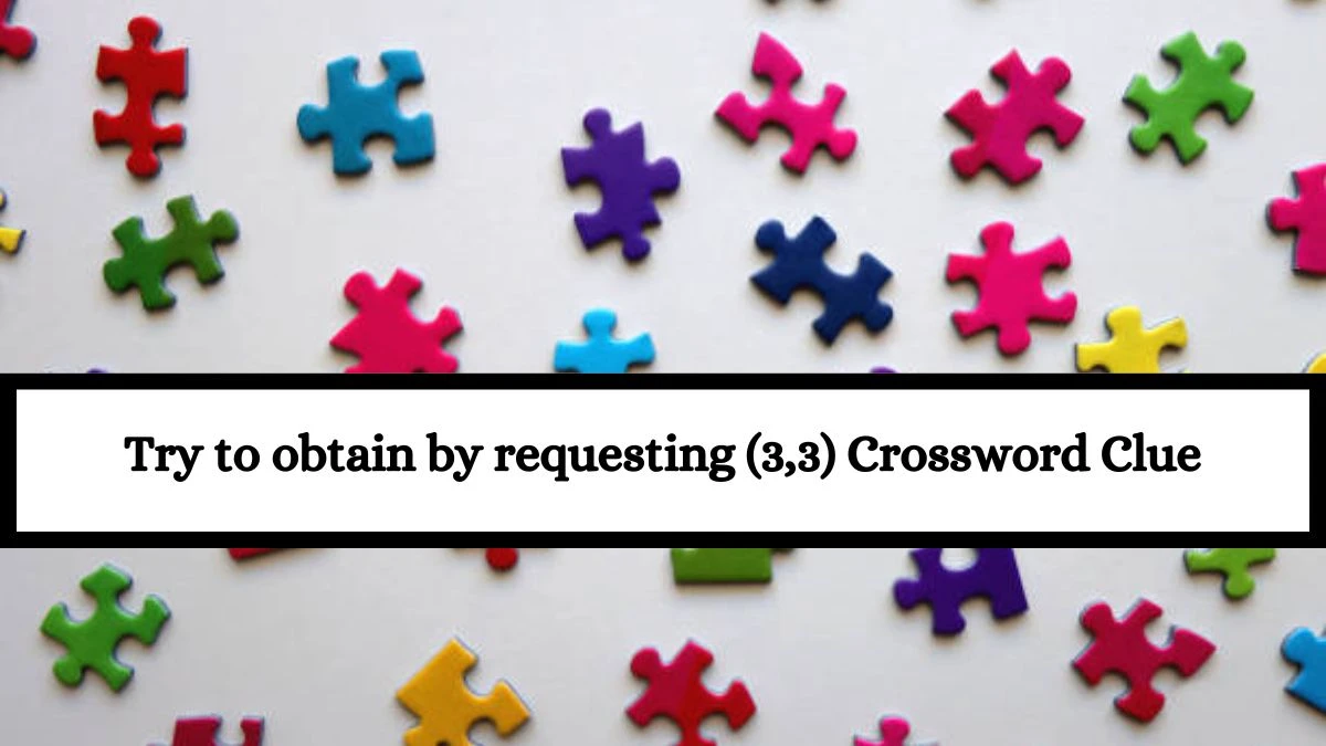 Try to obtain by requesting (3,3) Crossword Clue