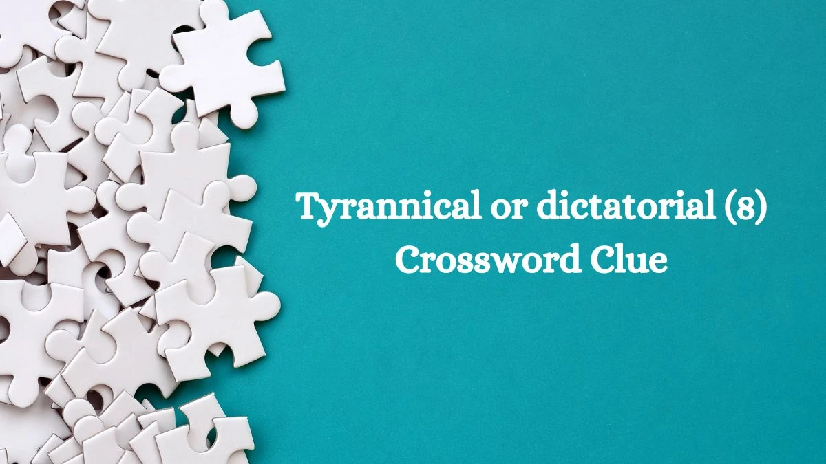 Tyrannical or dictatorial (8) Crossword Clue