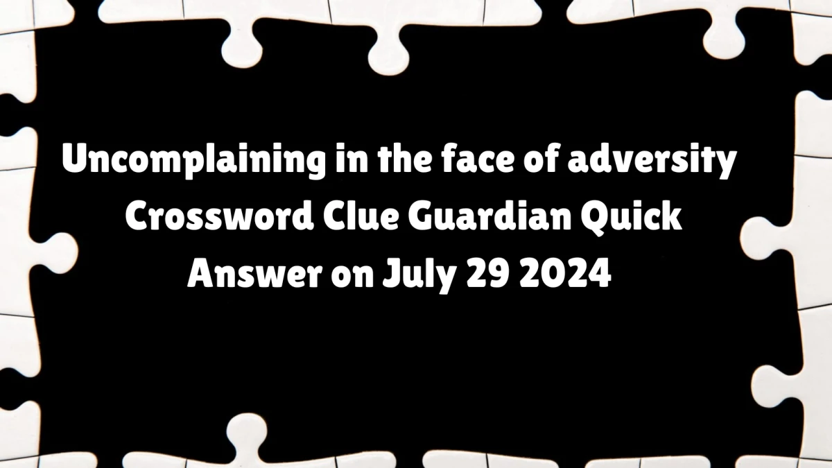 ​Uncomplaining in the face of adversity Crossword Clue