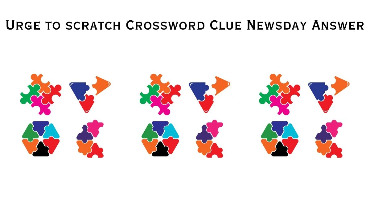 Urge to scratch Crossword Clue Newsday Answer