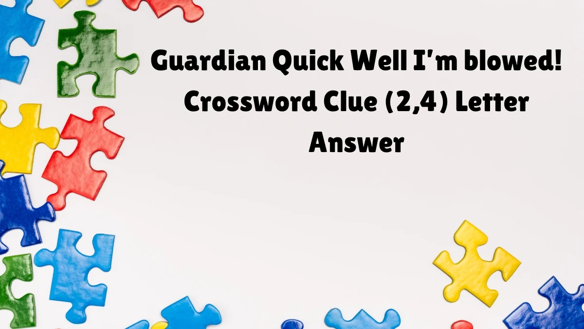 ​Well I’m blowed! (2,4) Crossword Clue