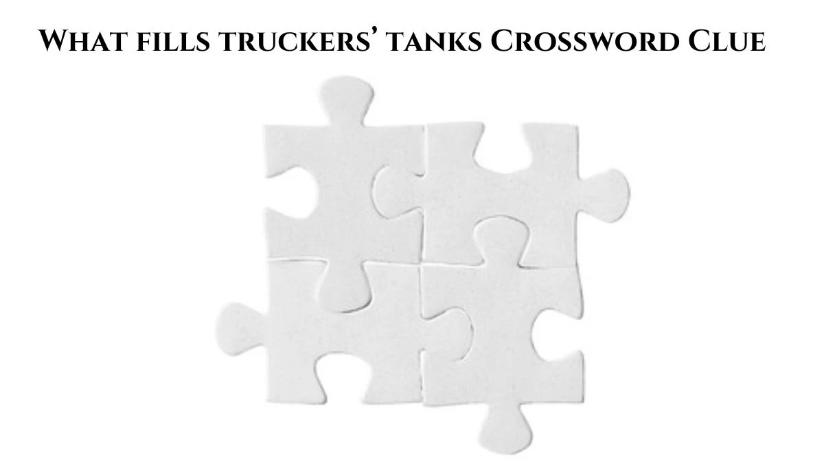 What fills truckers’ tanks Crossword Clue