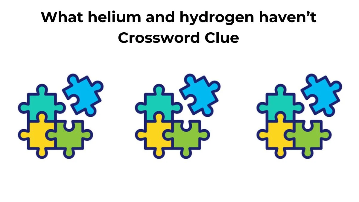 What helium and hydrogen haven’t Crossword Clue