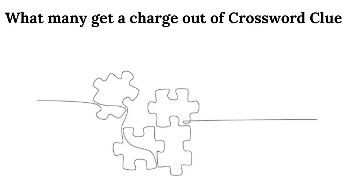 What many get a charge out of Crossword Clue