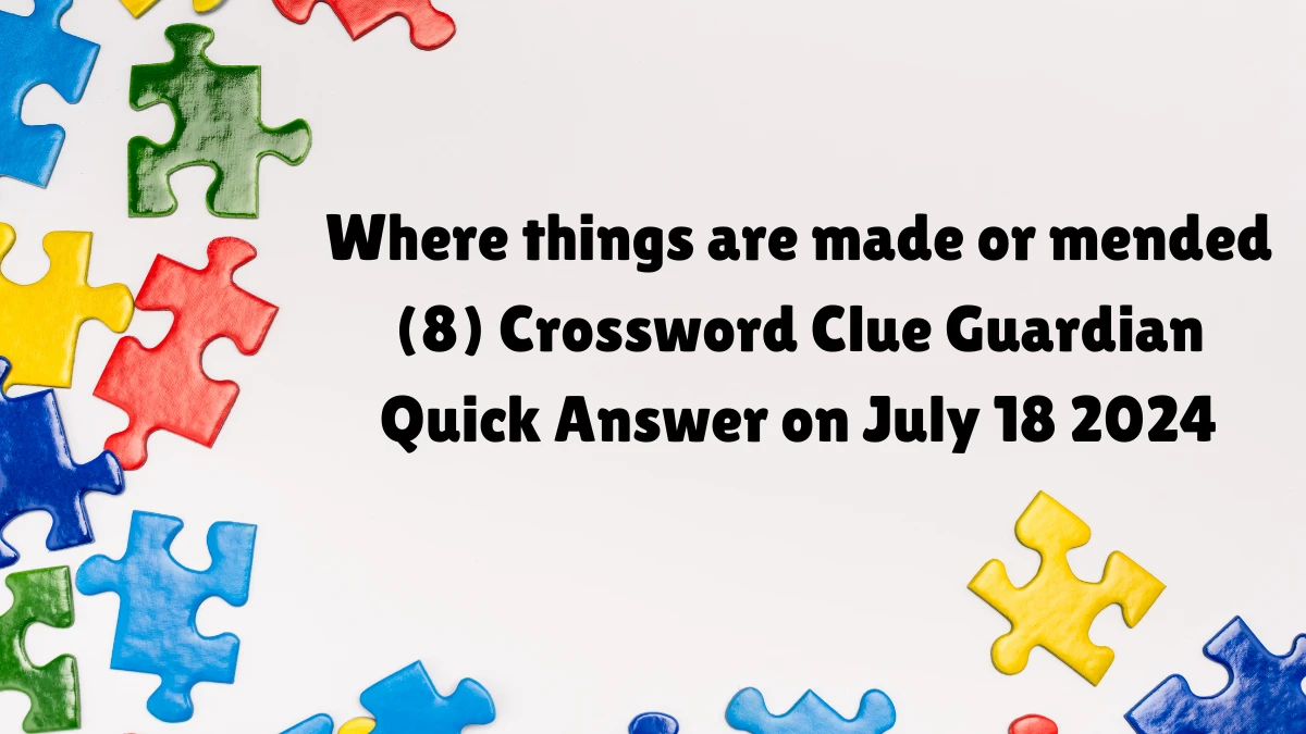 ​Where things are made or mended Crossword Clue