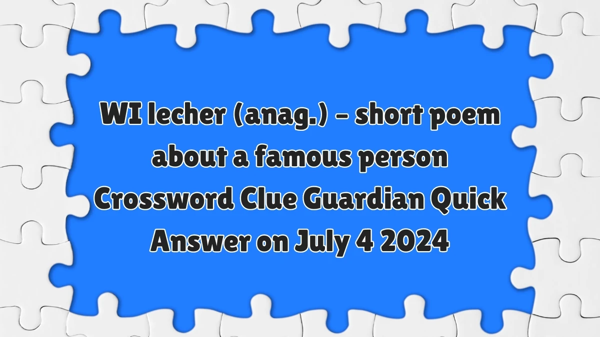 ​WI lecher (anag.) – short poem about a famous person Crossword Clue