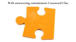 With unwavering commitment Crossword Clue