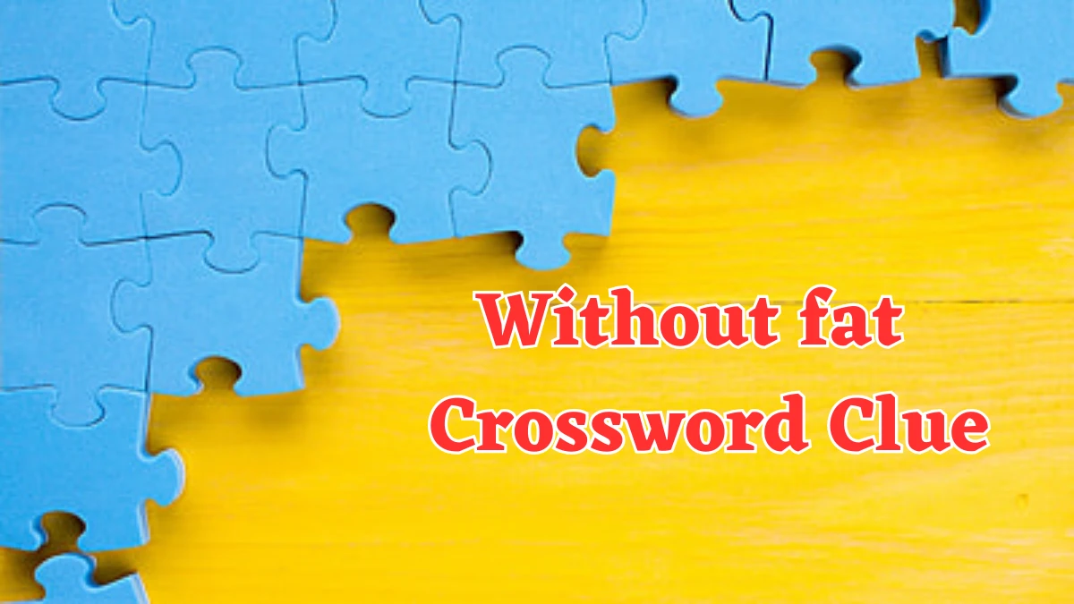 Without fat Crossword Clue 4 Letters