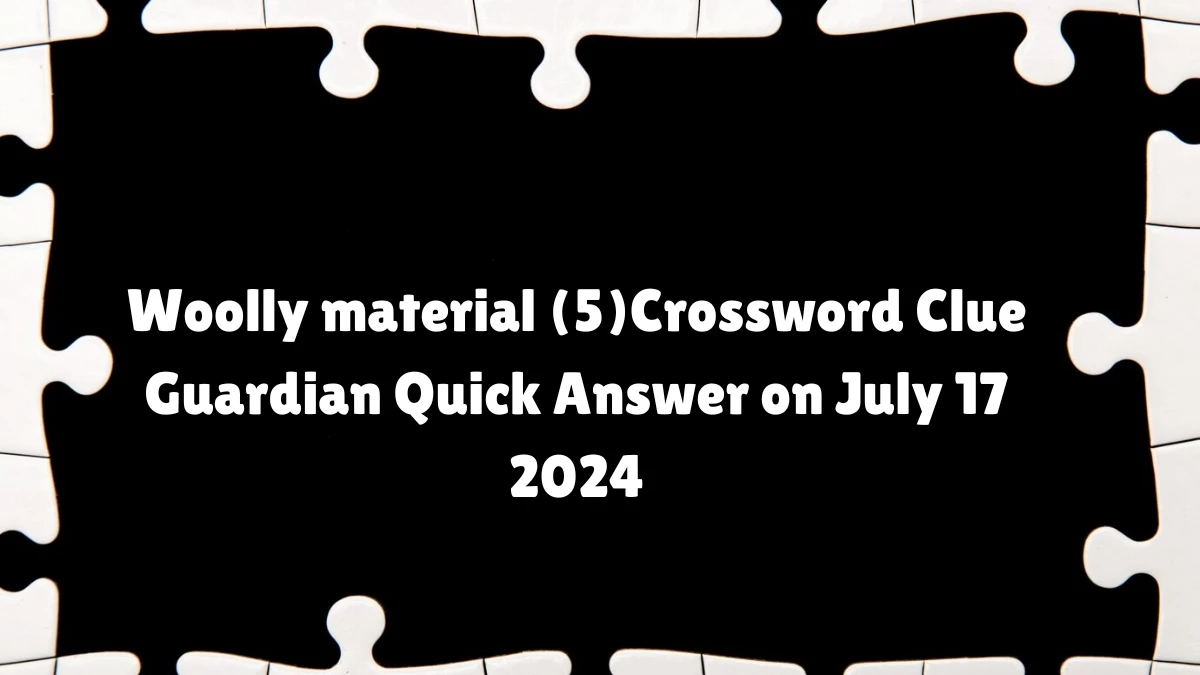 ​Woolly material (5)​ Crossword Clue