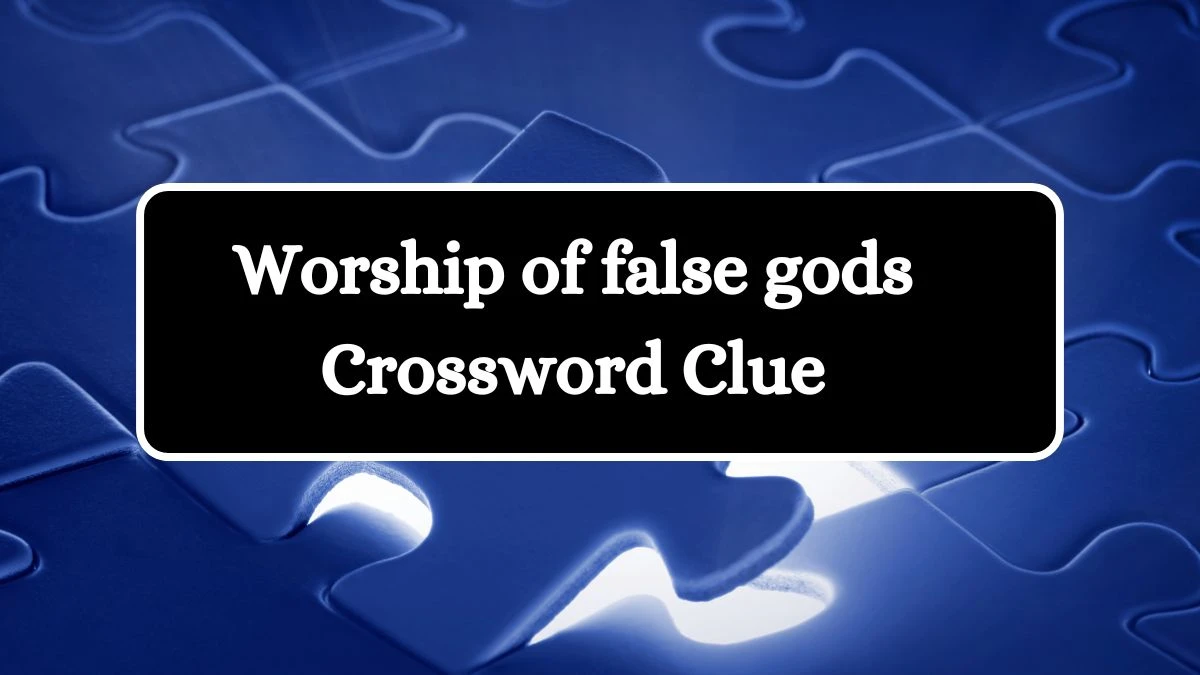 Worship of false gods Crossword Clue