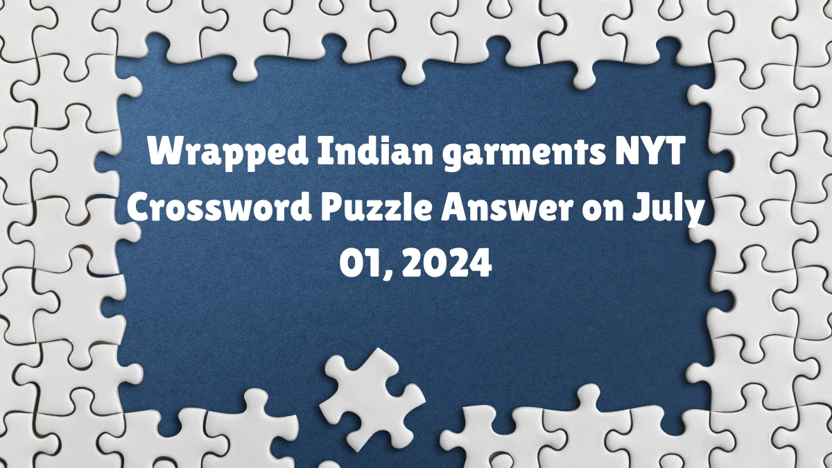 Wrapped Indian garments NYT Crossword Puzzle Answer on July 01, 2024