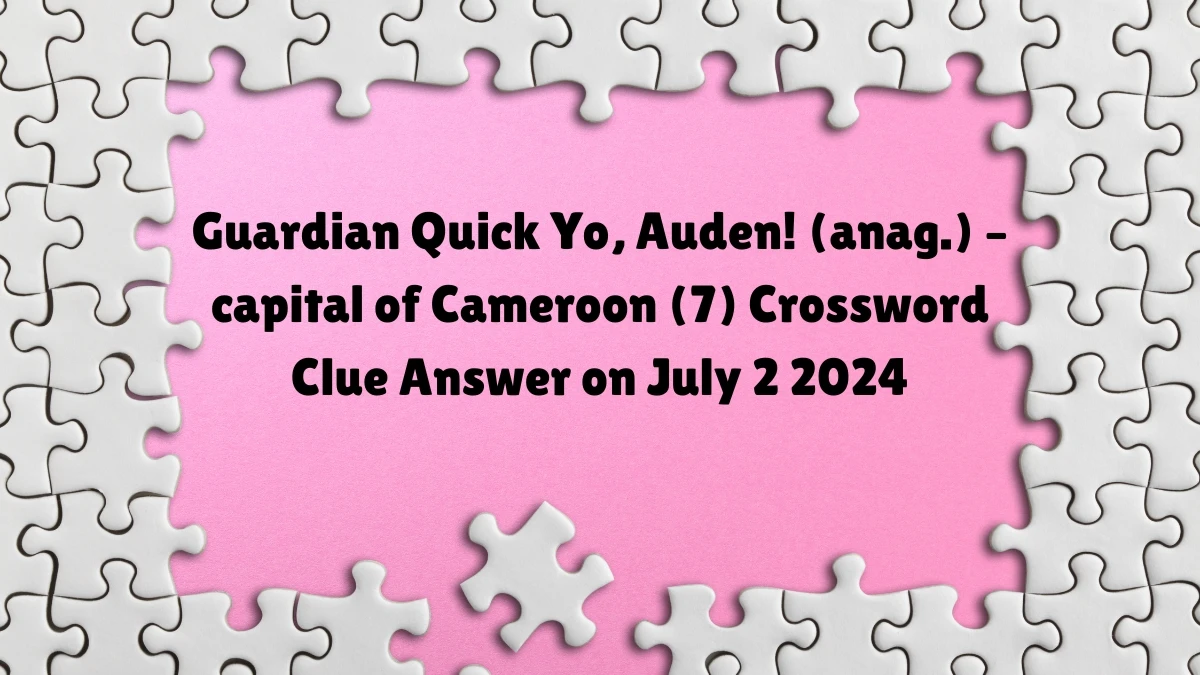 Yo, Auden! (anag.) – capital of Cameroon (7) Crossword Clue