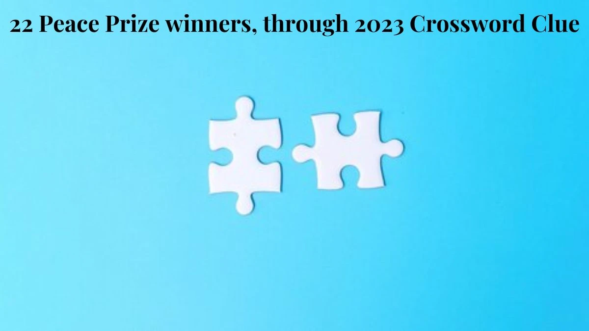 22 Peace Prize winners, through 2023 Crossword Clue