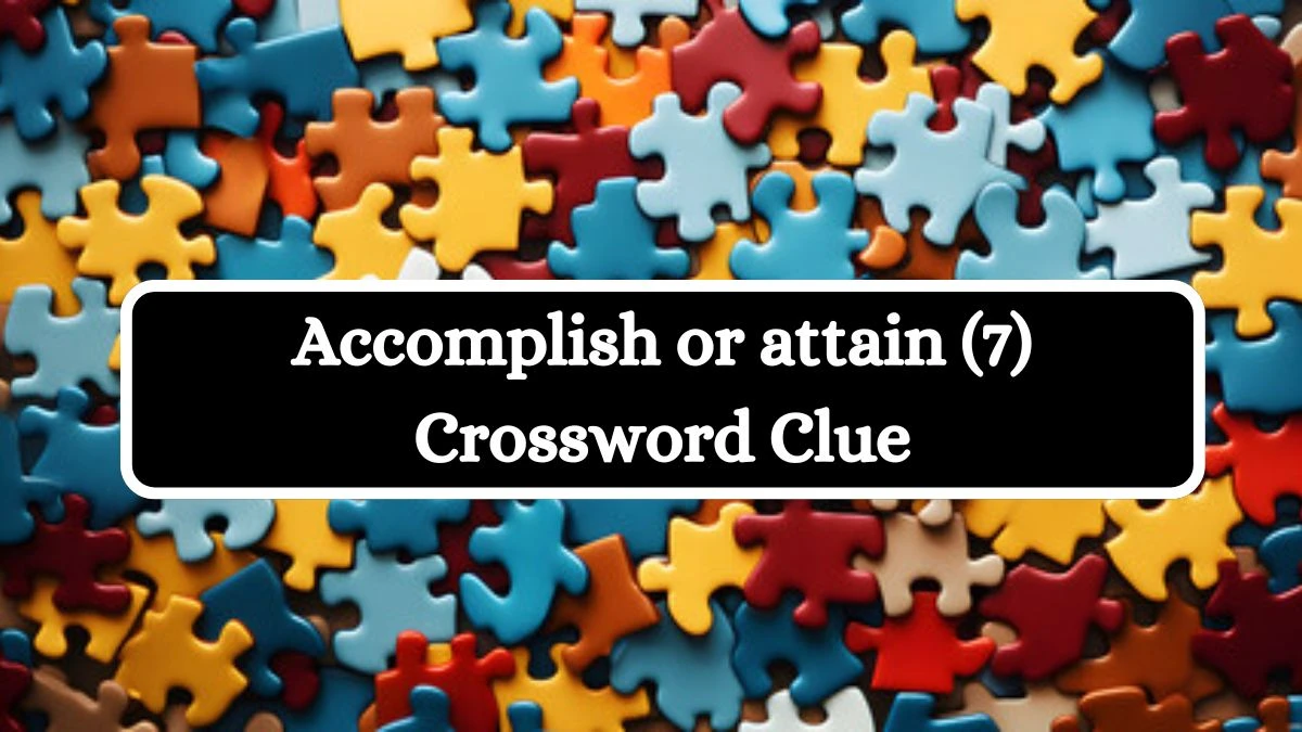 Accomplish or attain (7) Crossword Clue