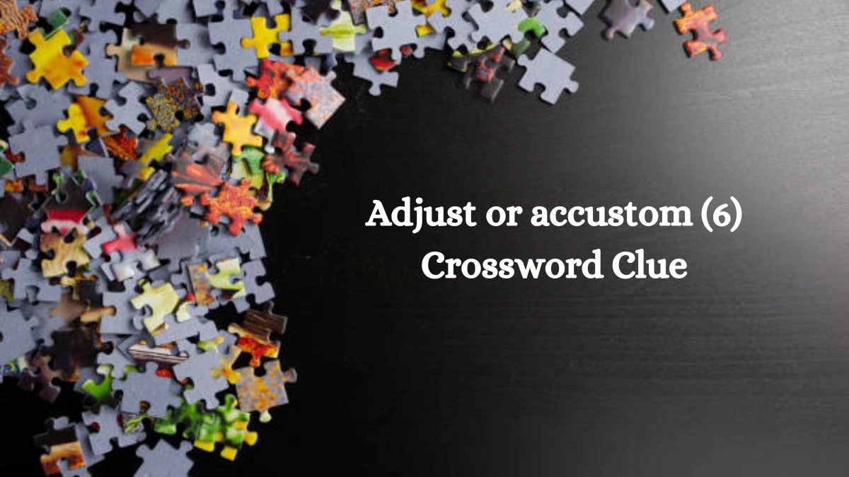 Adjust or accustom (6) Crossword Clue