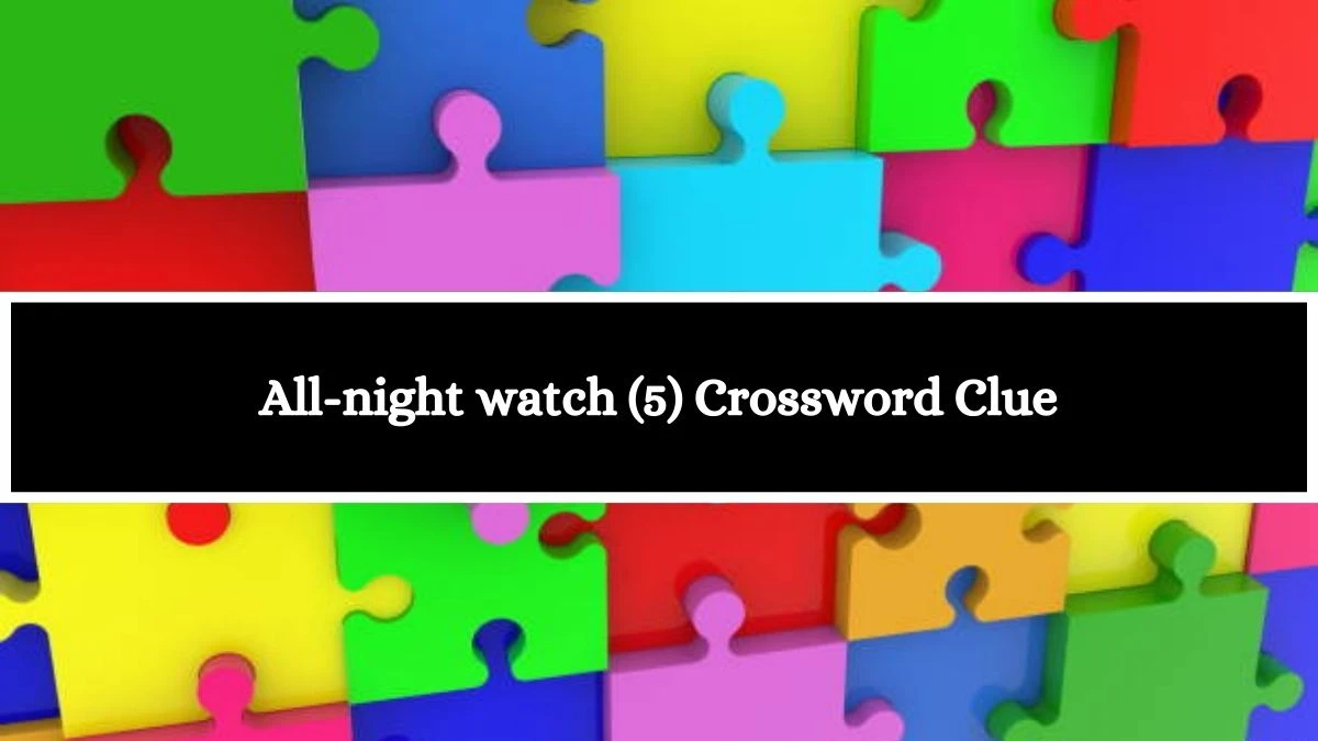 All-night watch (5) Crossword Clue 5 Letters