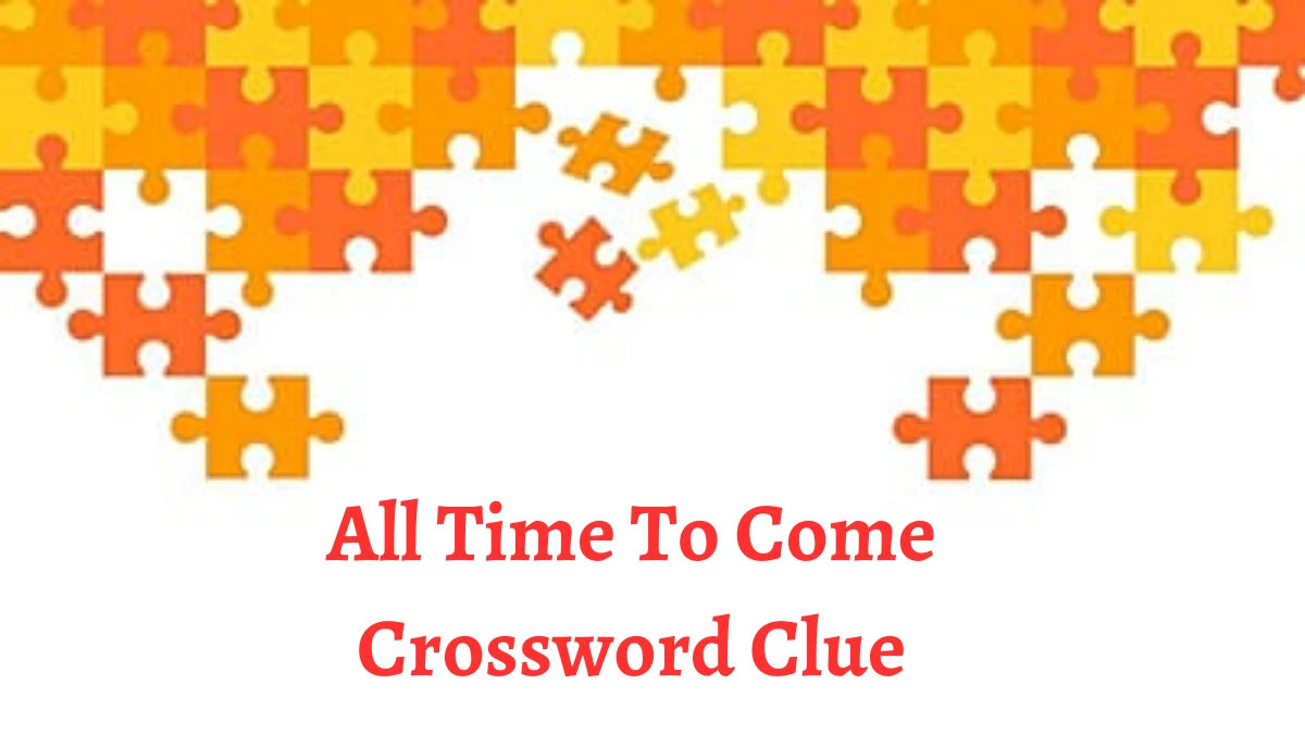 All Time To Come Crossword Clue 8 Letters