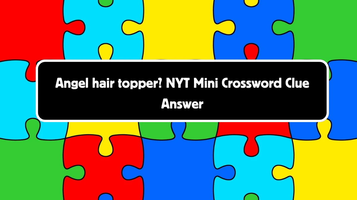 Angel hair topper? NYT Crossword Clue