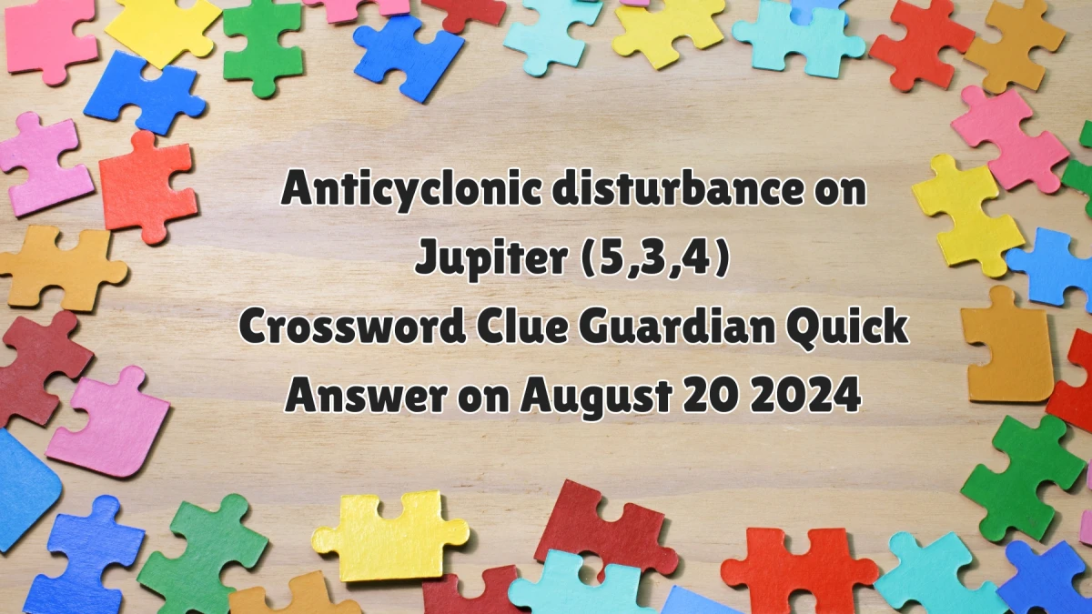 Anticyclonic disturbance on Jupiter (5,3,4)​ Crossword Clue