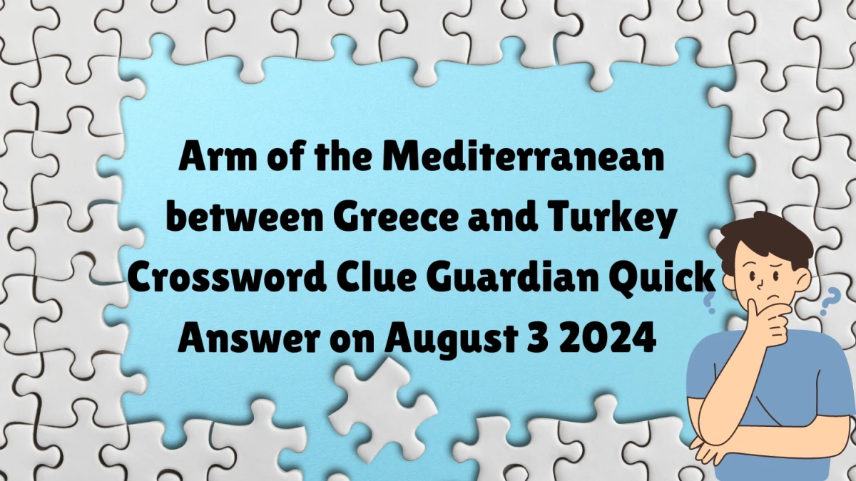 ​Arm of the Mediterranean between Greece and Turkey Crossword Clue