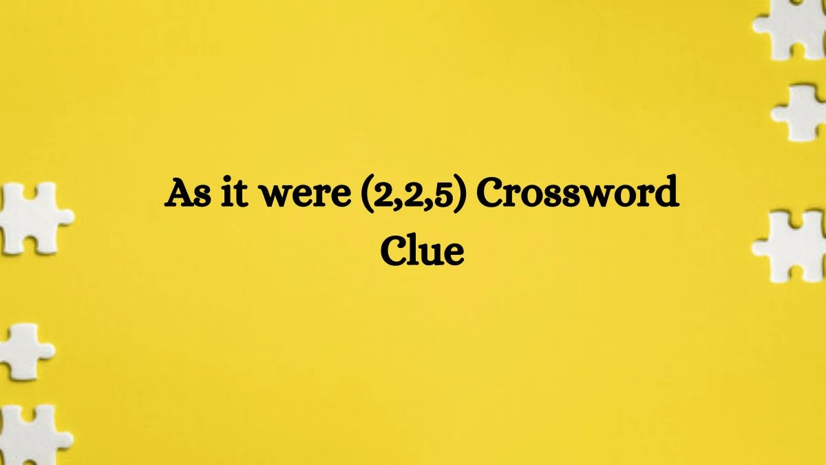 As it were (2,2,5) Crossword Clue 9 Letters