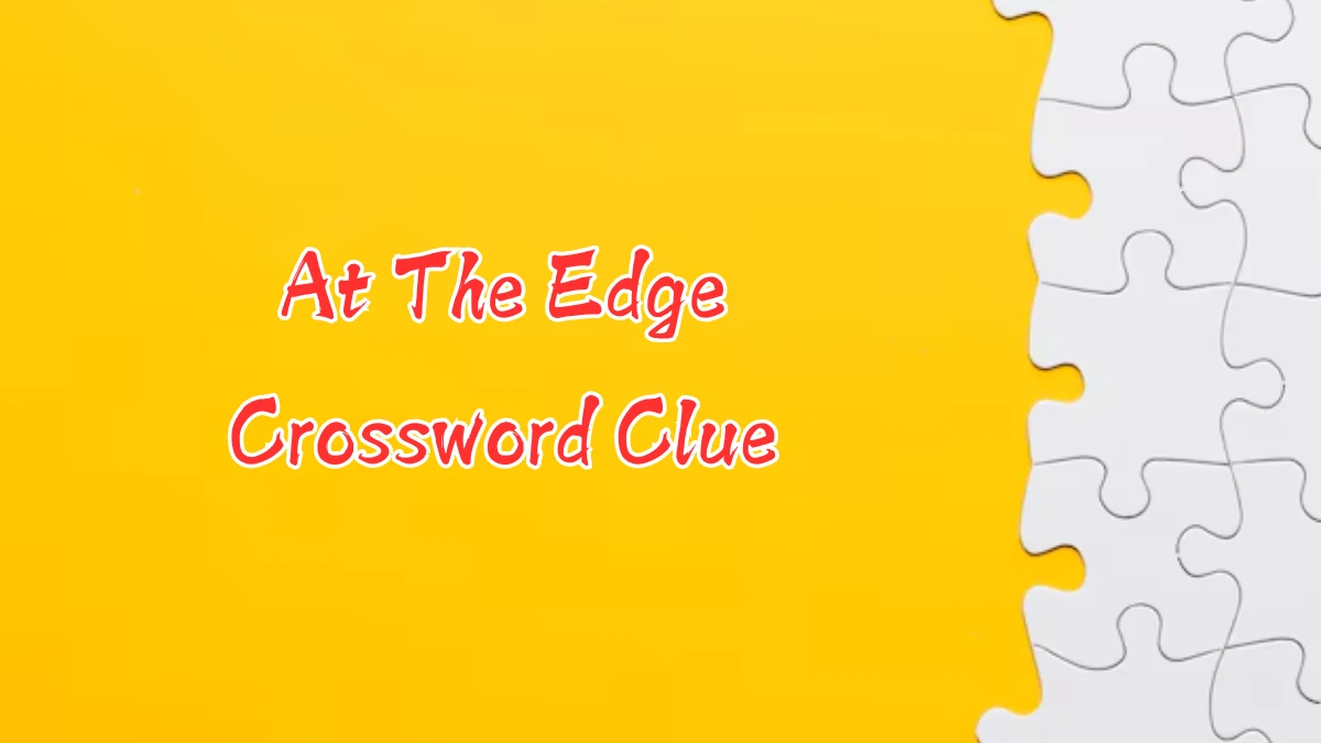 At The Edge Crossword Clue