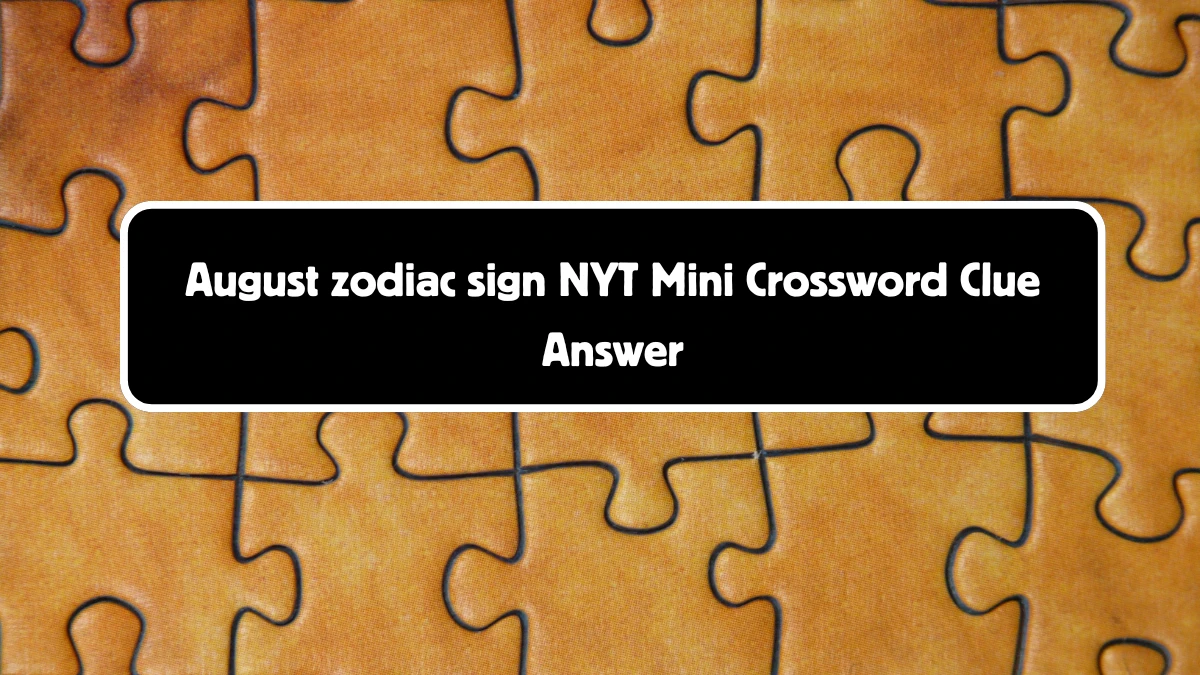 August zodiac sign NYT Crossword Clue