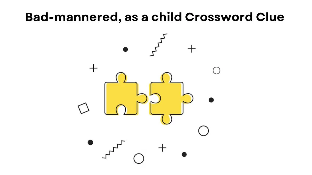 Bad-mannered, as a child Crossword Clue