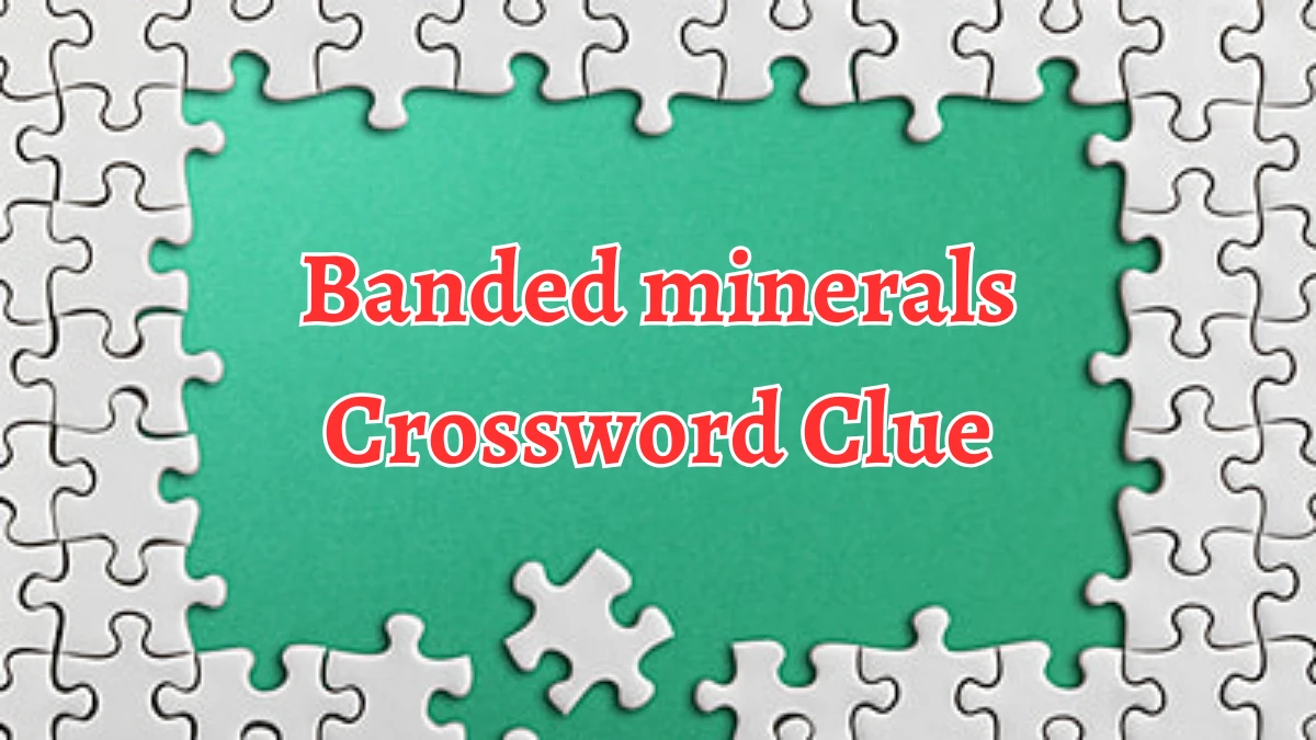 Banded minerals Crossword Clue 6 Letters