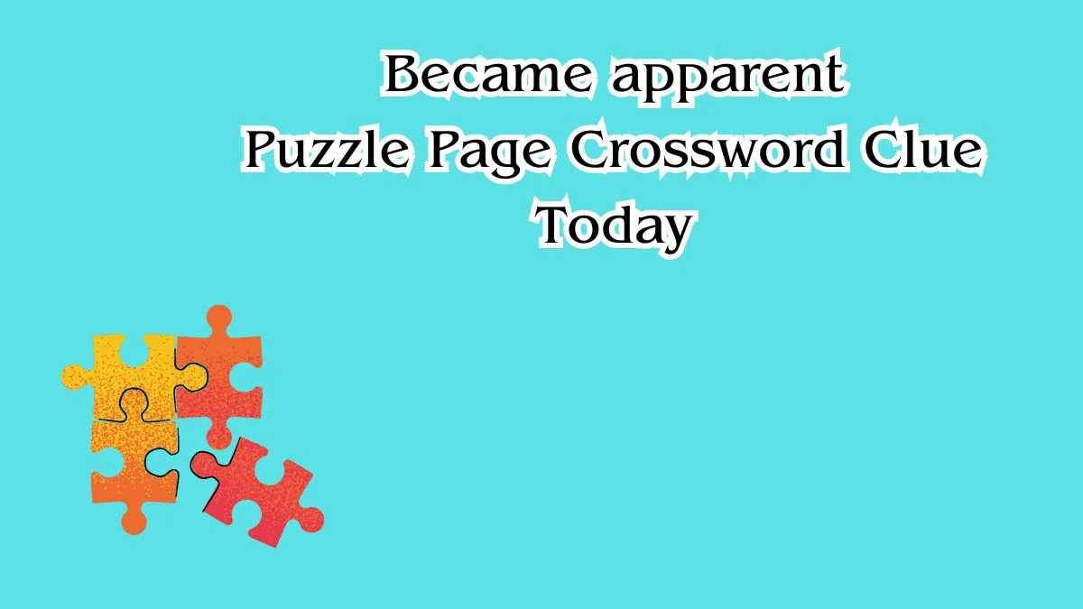 Became apparent Crossword Clue Puzzle Page