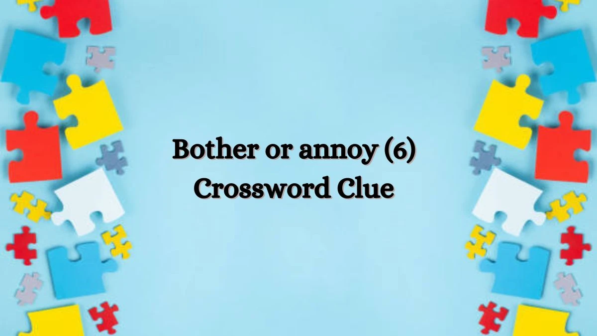 Bother or annoy (6) Crossword Clue