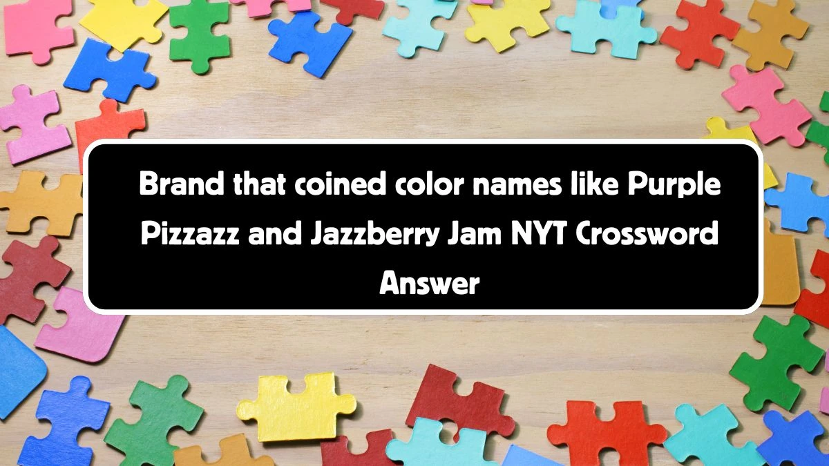 Brand that coined color names like Purple Pizzazz and Jazzberry Jam NYT Crossword Clue