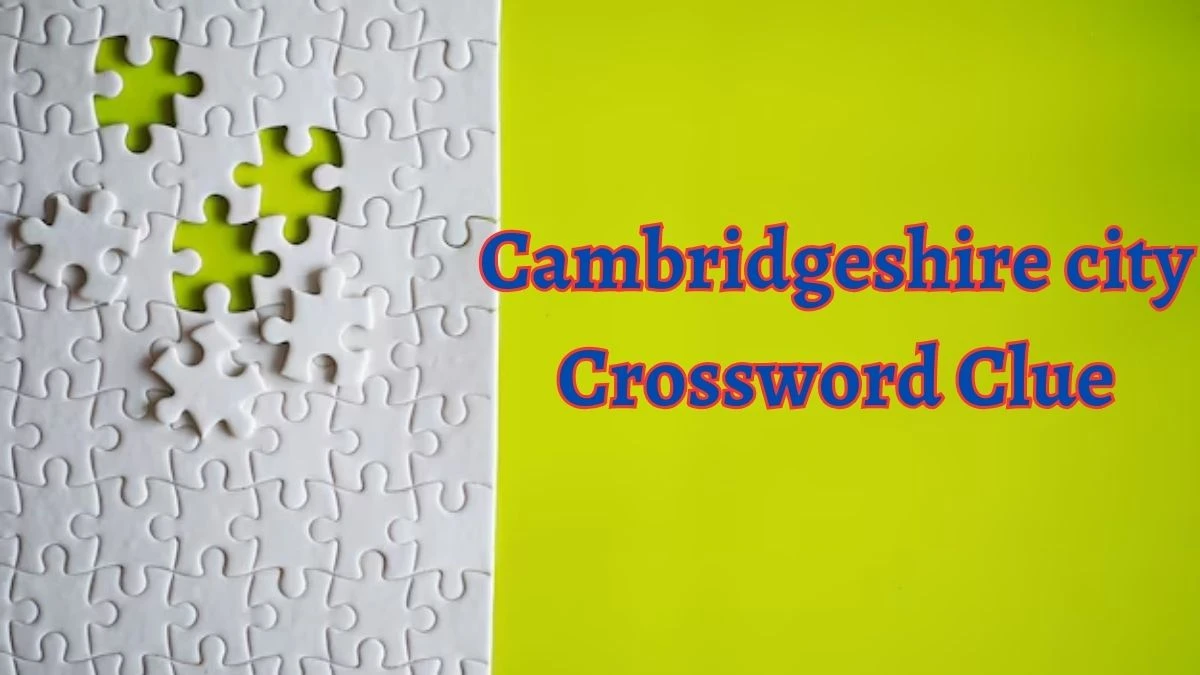 Cambridgeshire city Crossword Clue 3 Letters