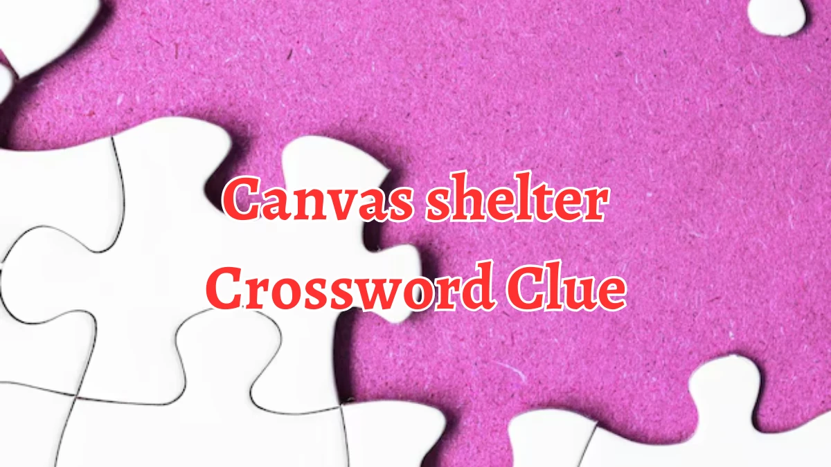 Canvas shelter Crossword Clue