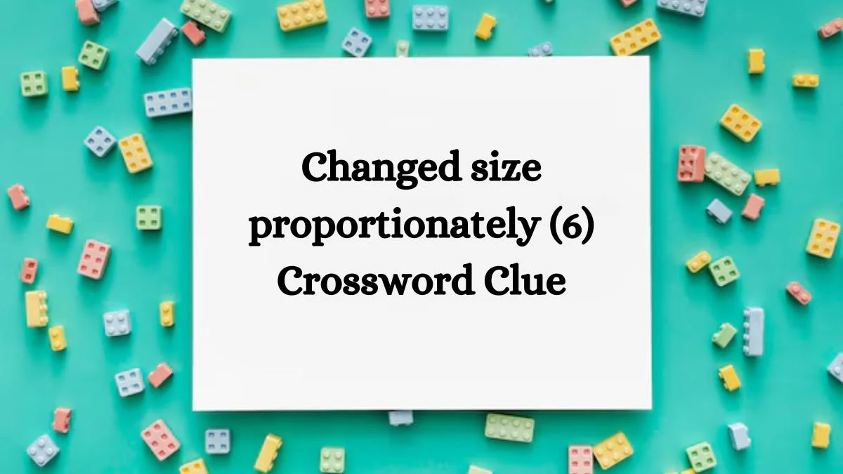 Changed size proportionately (6) Crossword Clue