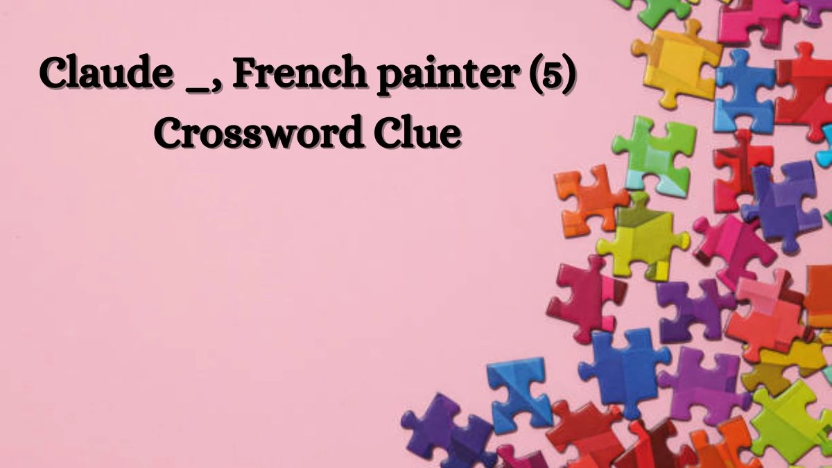 Claude _, French painter (5) Crossword Clue 5 Letters