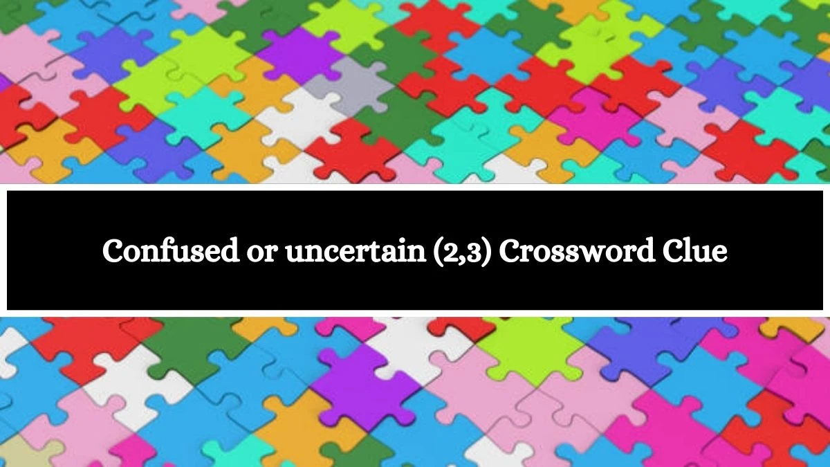 Confused or uncertain (2,3) Crossword Clue