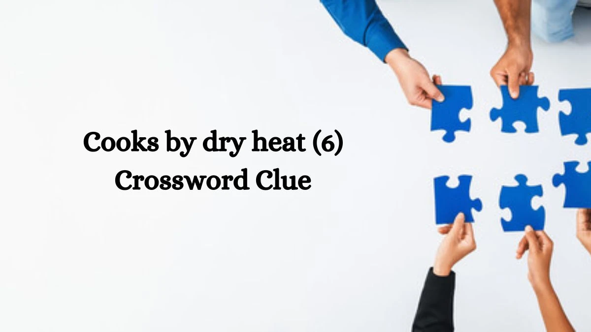 Cooks by dry heat (6) Crossword Clue 6 Letters